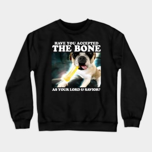 Have You Accepted THE BONE As Your Lord And Savior? Crewneck Sweatshirt